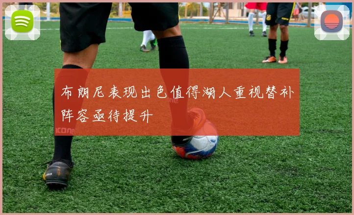 布朗尼表现出色值得湖人重视替补阵容亟待提升
